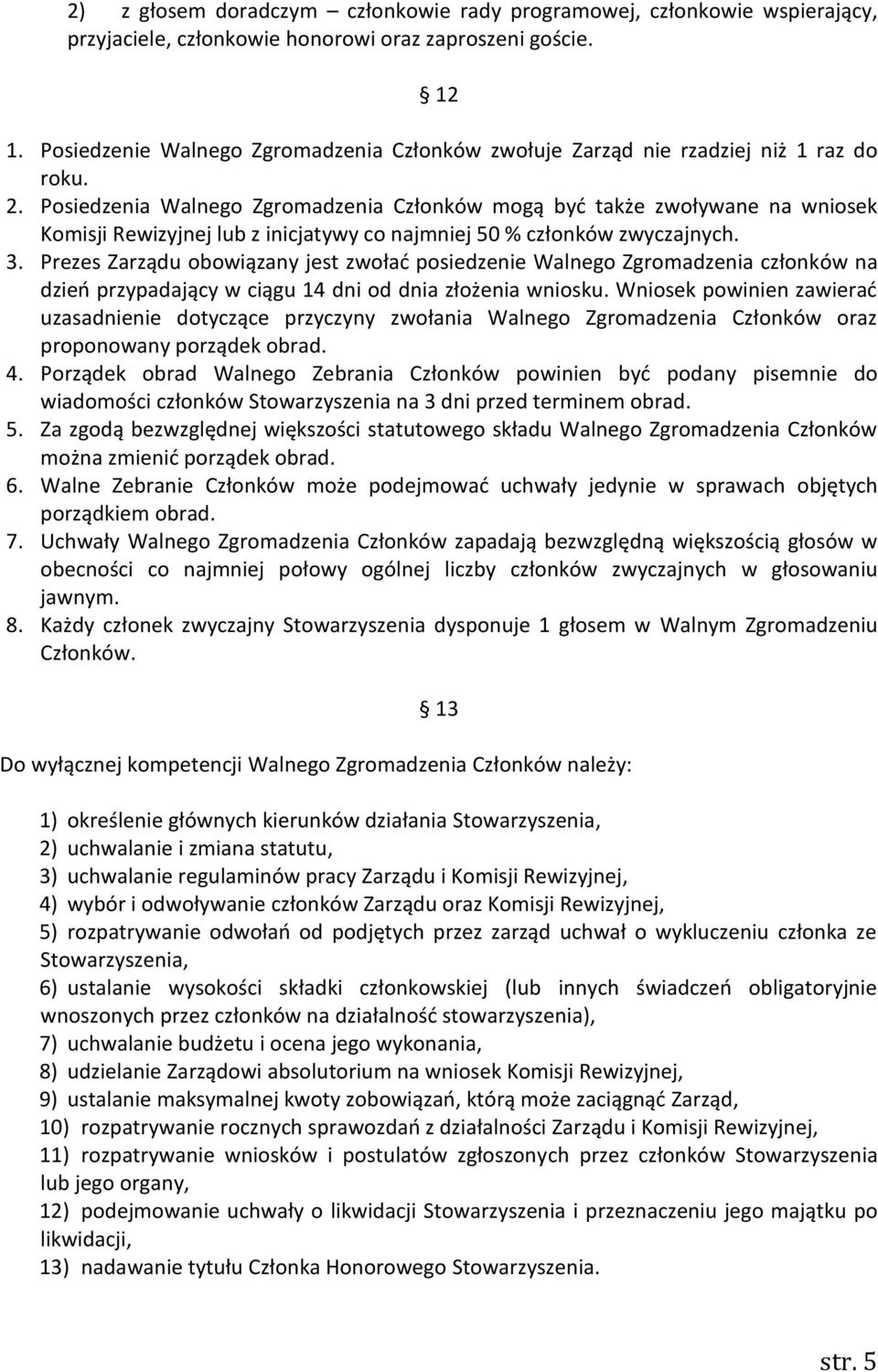 Posiedzenia Walnego Zgromadzenia Członków mogą być także zwoływane na wniosek Komisji Rewizyjnej lub z inicjatywy co najmniej 50 % członków zwyczajnych. 3.