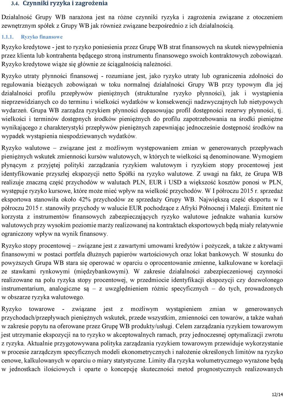 1.1. Ryzyko finansowe Ryzyko kredytowe - jest to ryzyko poniesienia przez Grupę WB strat finansowych na skutek niewypełnienia przez klienta lub kontrahenta będącego stroną instrumentu finansowego