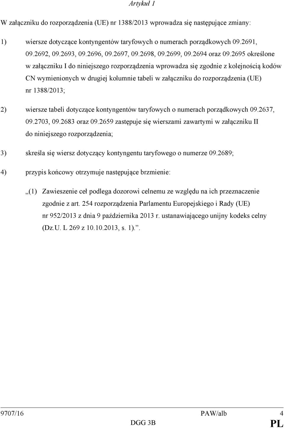 2695 określone w załączniku I do niniejszego rozporządzenia wprowadza się zgodnie z kolejnością kodów CN wymienionych w drugiej kolumnie tabeli w załączniku do rozporządzenia (UE) nr 1388/2013; 2)