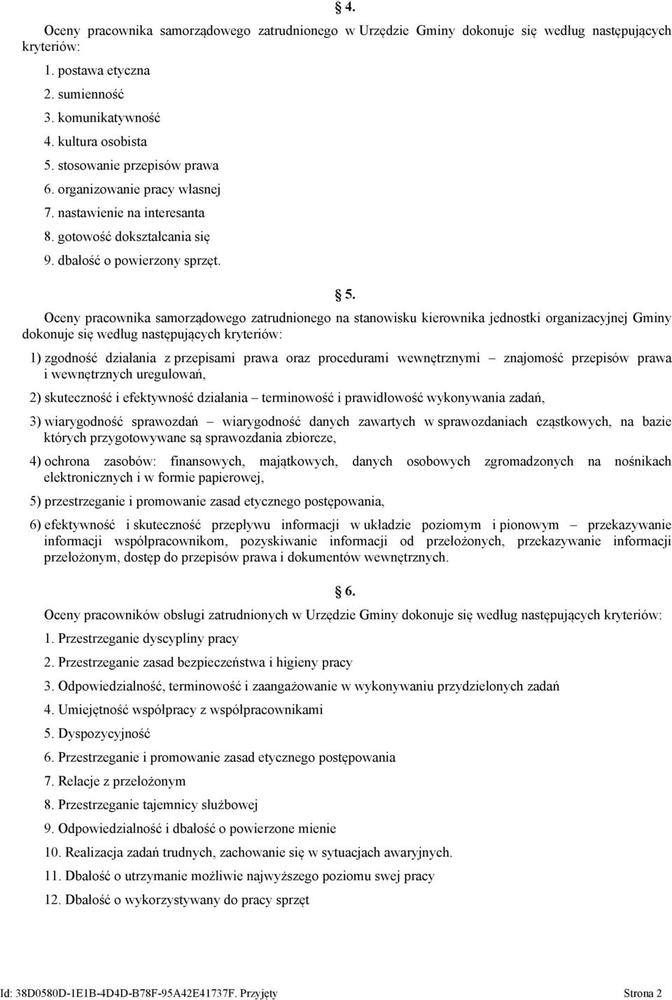 Oceny pracownika samorządowego zatrudnionego na stanowisku kierownika jednostki organizacyjnej Gminy dokonuje się według następujących kryteriów: 1) zgodność działania z przepisami prawa oraz