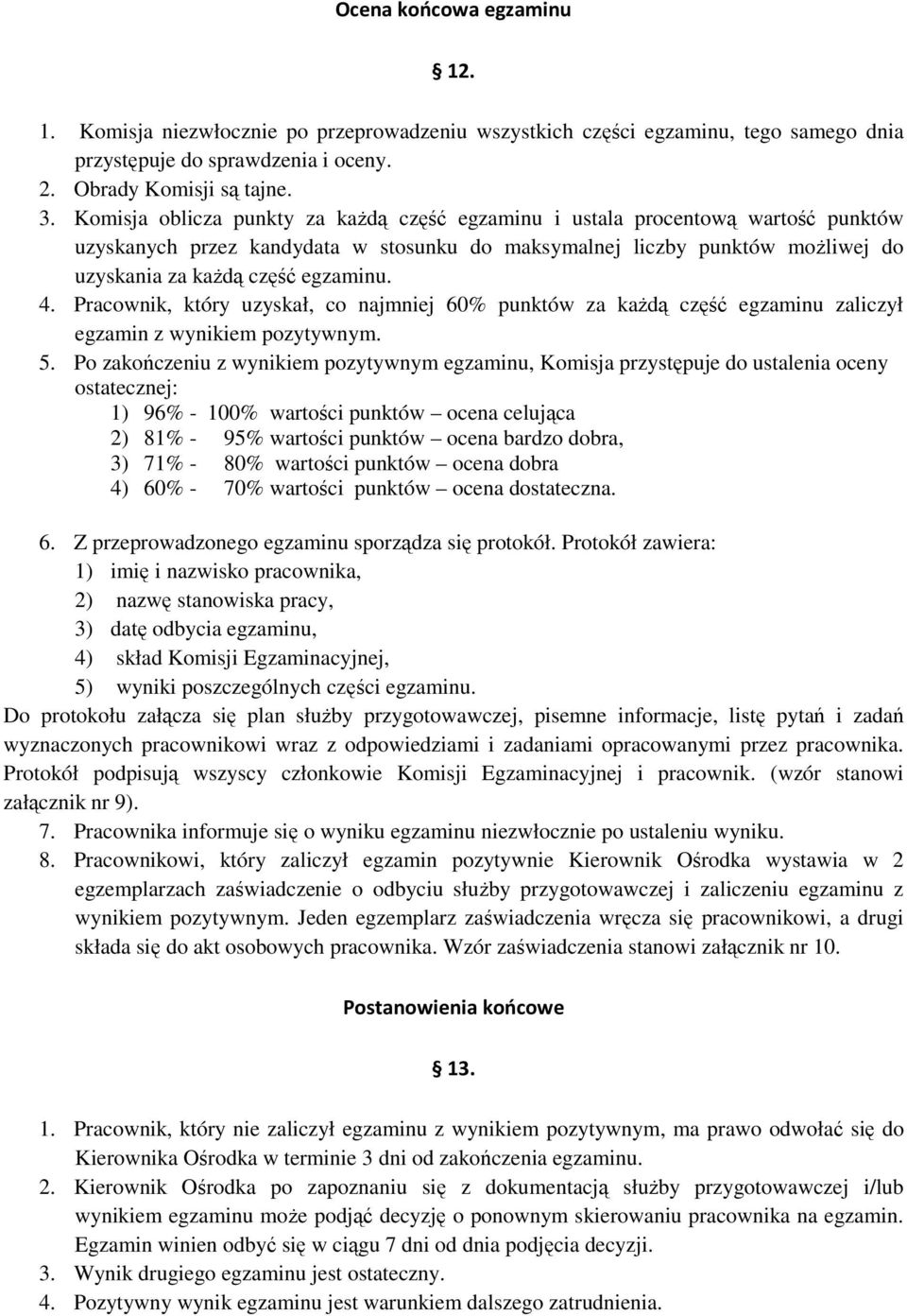 Pracownik, który uzyskał, co najmniej 60% punktów za każdą część egzaminu zaliczył egzamin z wynikiem pozytywnym. 5.