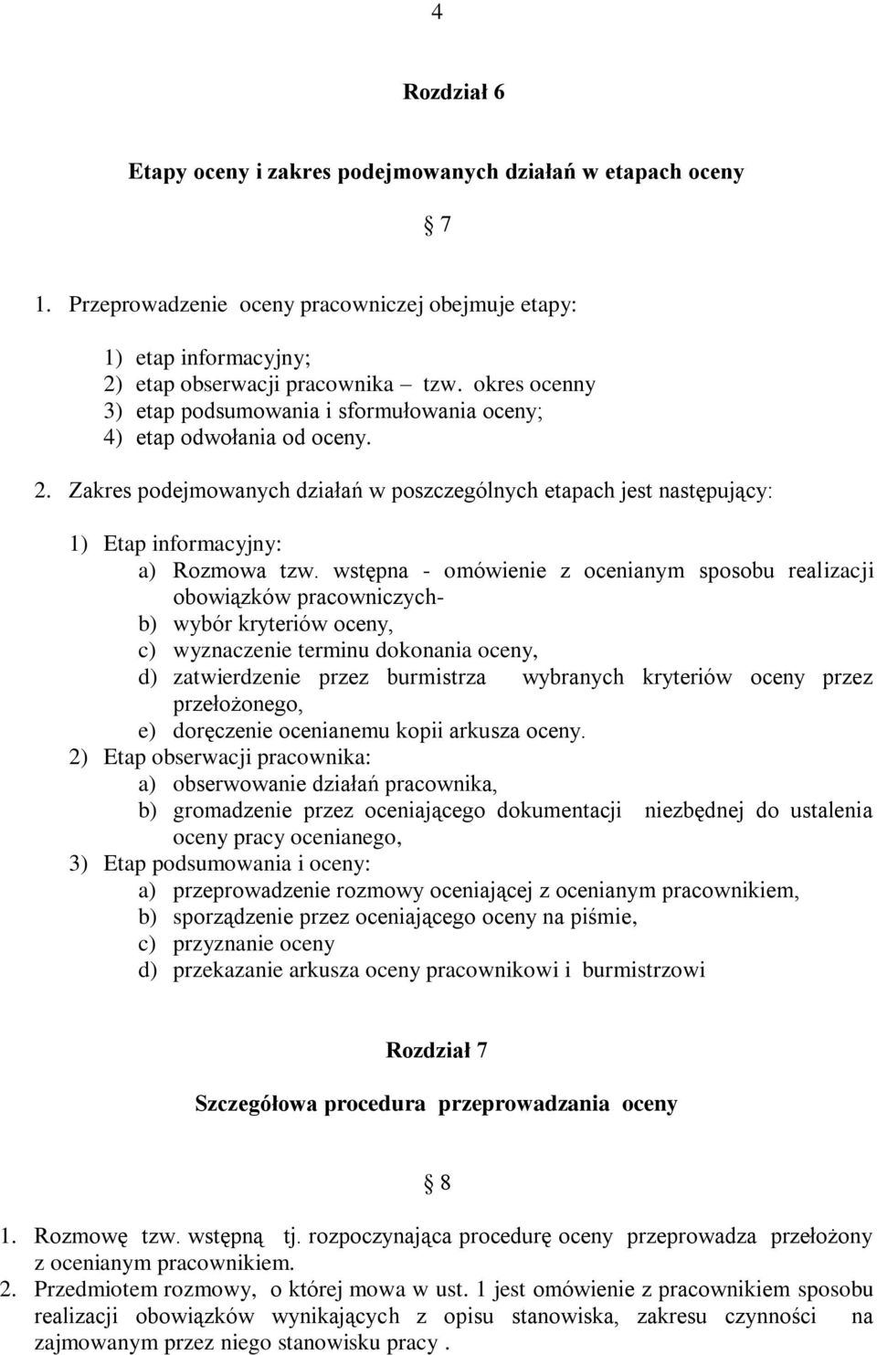 wstępna - omówienie z ocenianym sposobu realizacji obowiązków pracowniczychb) wybór kryteriów oceny, c) wyznaczenie terminu dokonania oceny, d) zatwierdzenie przez burmistrza wybranych kryteriów