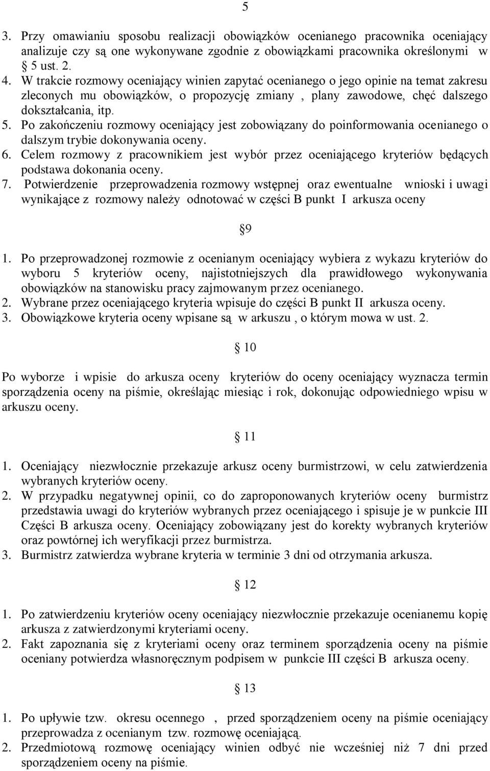 Po zakończeniu rozmowy oceniający jest zobowiązany do poinformowania ocenianego o dalszym trybie dokonywania oceny. 6.