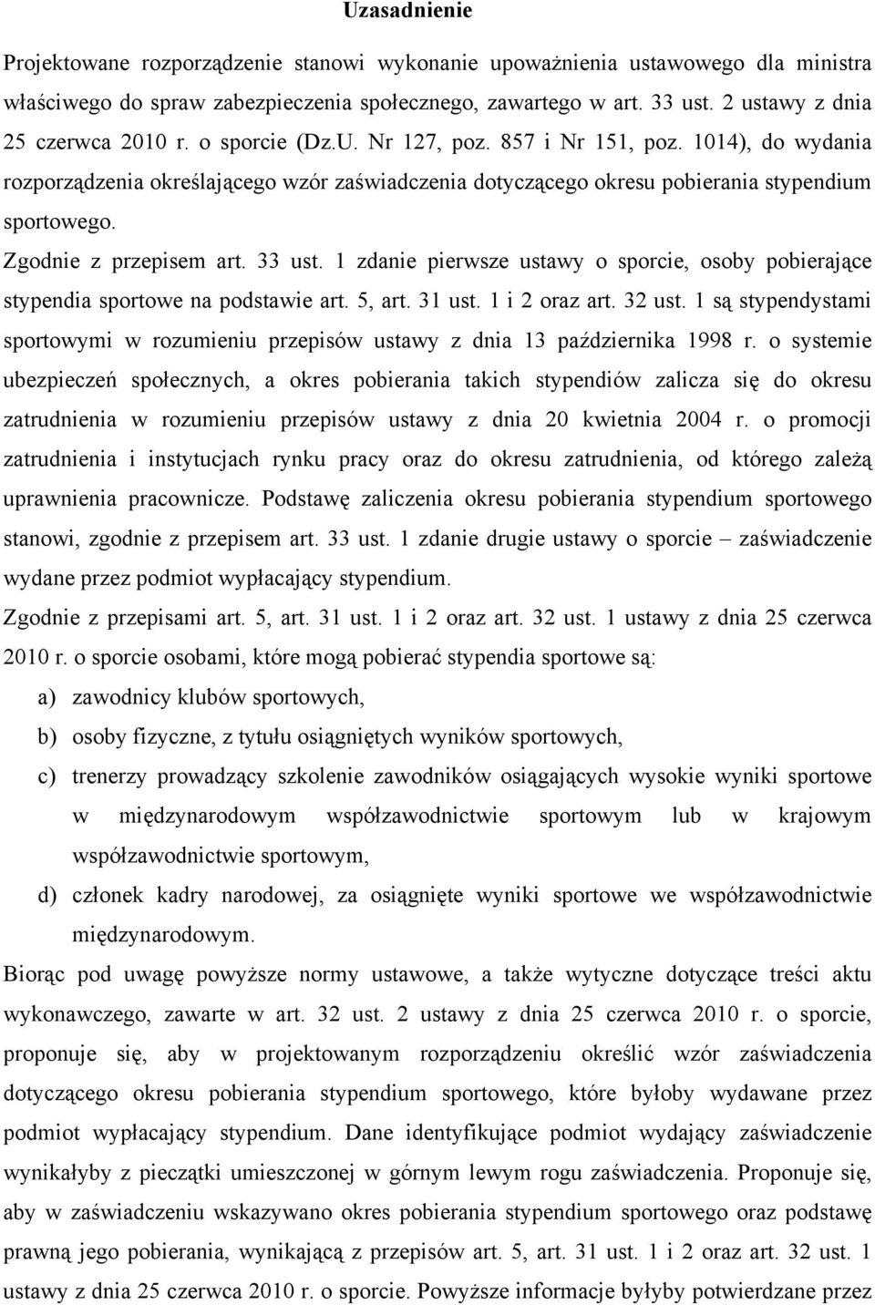 1014), do wydania rozporządzenia określającego wzór zaświadczenia dotyczącego okresu pobierania stypendium sportowego. Zgodnie z przepisem art. 33 ust.