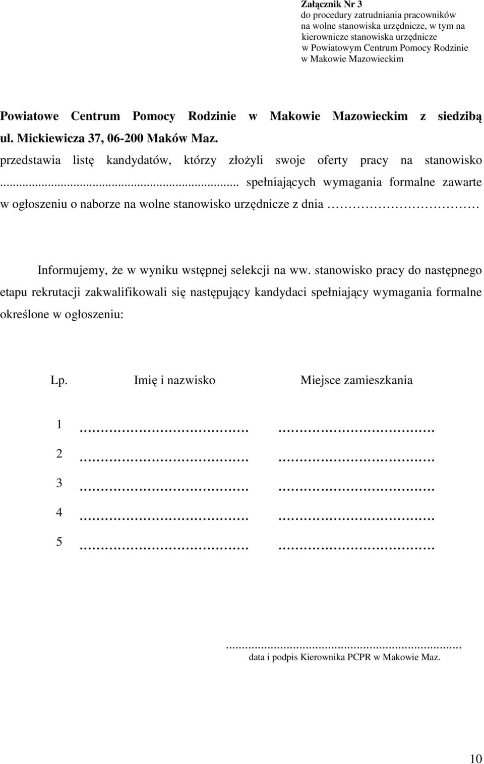 .. spełniających wymagania formalne zawarte w ogłoszeniu o naborze na wolne stanowisko urzędnicze z dnia Informujemy, że w wyniku wstępnej selekcji na ww.