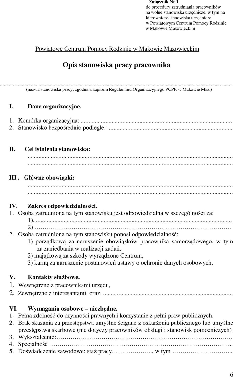 Komórka organizacyjna:... 2. Stanowisko bezpośrednio podległe:... II. Cel istnienia stanowiska:...... III. Główne obowiązki:...... IV. Zakres odpowiedzialności. 1.