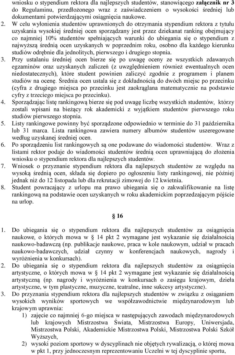 W celu wyłonienia studentów uprawnionych do otrzymania stypendium rektora z tytułu uzyskania wysokiej średniej ocen sporządzany jest przez dziekanat ranking obejmujący co najmniej 10% studentów