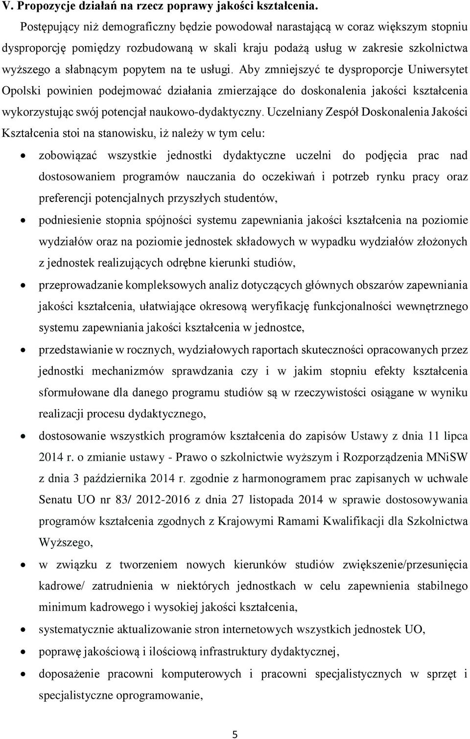 te usługi. Aby zmniejszyć te dysproporcje Uniwersytet Opolski powinien podejmować działania zmierzające do doskonalenia jakości kształcenia wykorzystując swój potencjał naukowo-dydaktyczny.