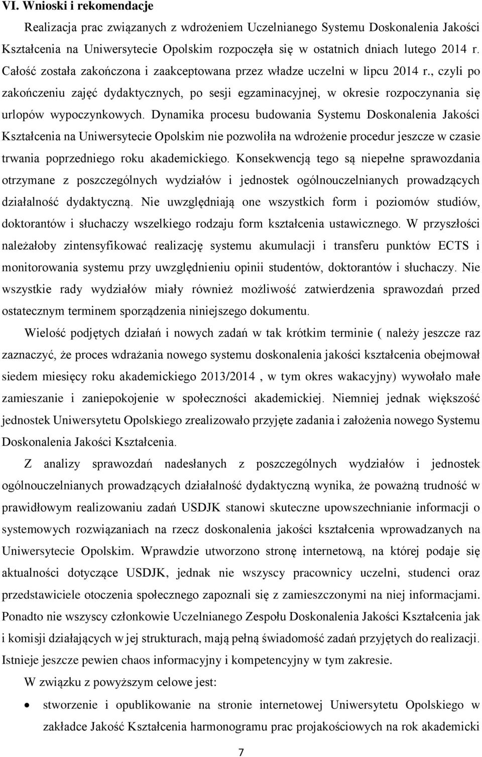 Dynamika procesu budowania Systemu Doskonalenia Jakości Kształcenia na Uniwersytecie Opolskim nie pozwoliła na wdrożenie procedur jeszcze w czasie trwania poprzedniego roku akademickiego.