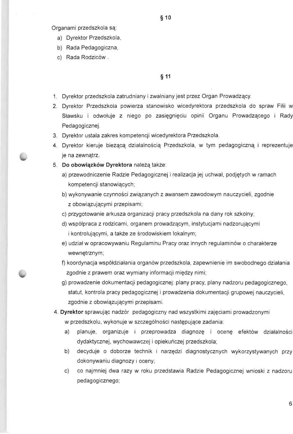 Dyrektor ustala zakres kompetencji wicedyrektora Przedszkola. 4. Dyrektor kieruje biezqcq dzialalnosciq Przedszkola, w tym pedagogicznq i reprezentuje je na zewnqtrz. 5.