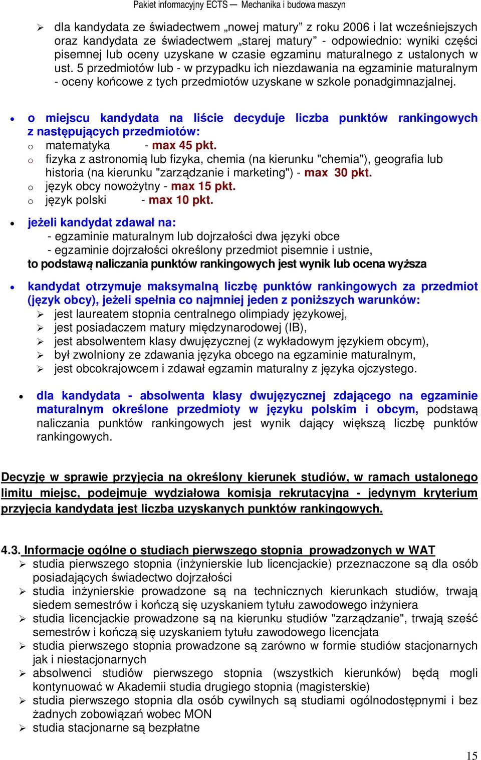 5 przedmiotów lub - w przypadku ich niezdawania na egzaminie maturalnym - oceny kocowe z tych przedmiotów uzyskane w szkole ponadgimnazjalnej.