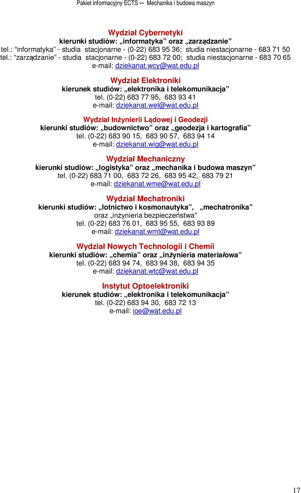 wcy@wat.edu.pl Wydzia Elektroniki kierunek studiów: elektronika i telekomunikacja tel. (0-22) 683 77 95, 683 93 41 e-mail: dziekanat.wel@wat.edu.pl Wydzia Inynierii Ldowej i Geodezji kierunki studiów: budownictwo oraz geodezja i kartografia tel.