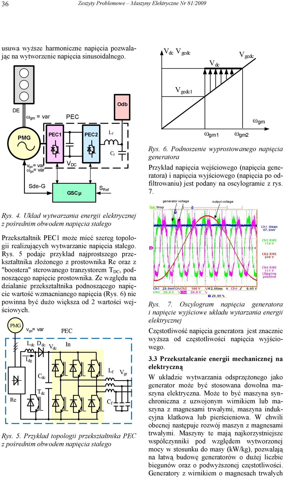 Podnoszenie wyprostowanego napięcia generatora v ge= var ω ge = var de-g V DC GCµ Ref Przykład napięcia wejściowego (napięcia generatora) i napięcia wyjściowego (napięcia po odfiltrowaniu) jest