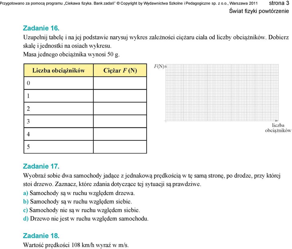 Zadanie 17. Wyobraź sobie dwa samochody jadące z jednakową prędkością w tę samą stronę, po drodze, przy której stoi drzewo. Zaznacz, które zdania dotyczące tej sytuacji są prawdziwe.