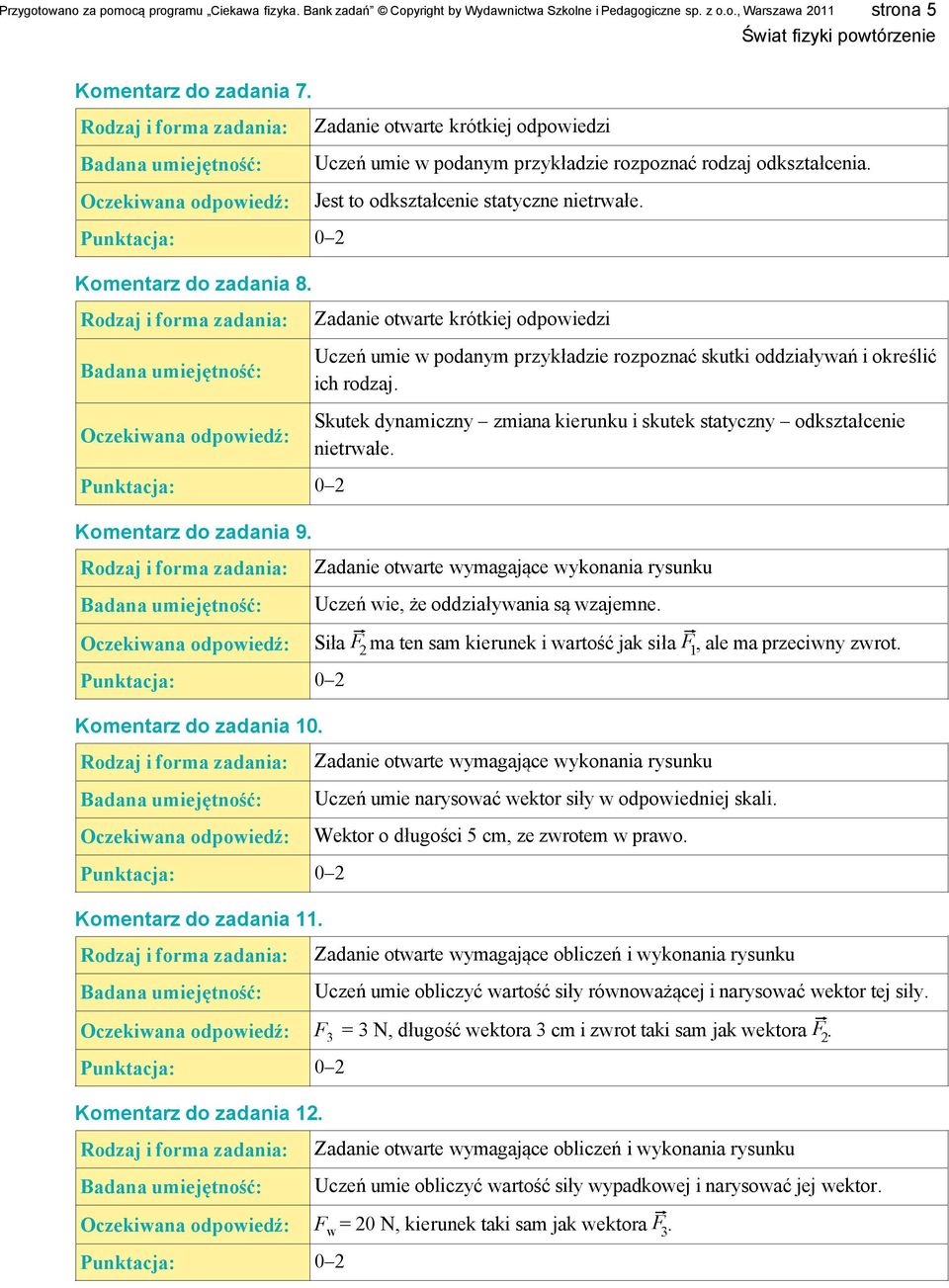 Zadanie otwarte krótkiej odpowiedzi Uczeń umie w podanym przykładzie rozpoznać skutki oddziaływań i określić ich rodzaj. Skutek dynamiczny zmiana kierunku i skutek statyczny odkształcenie nietrwałe.