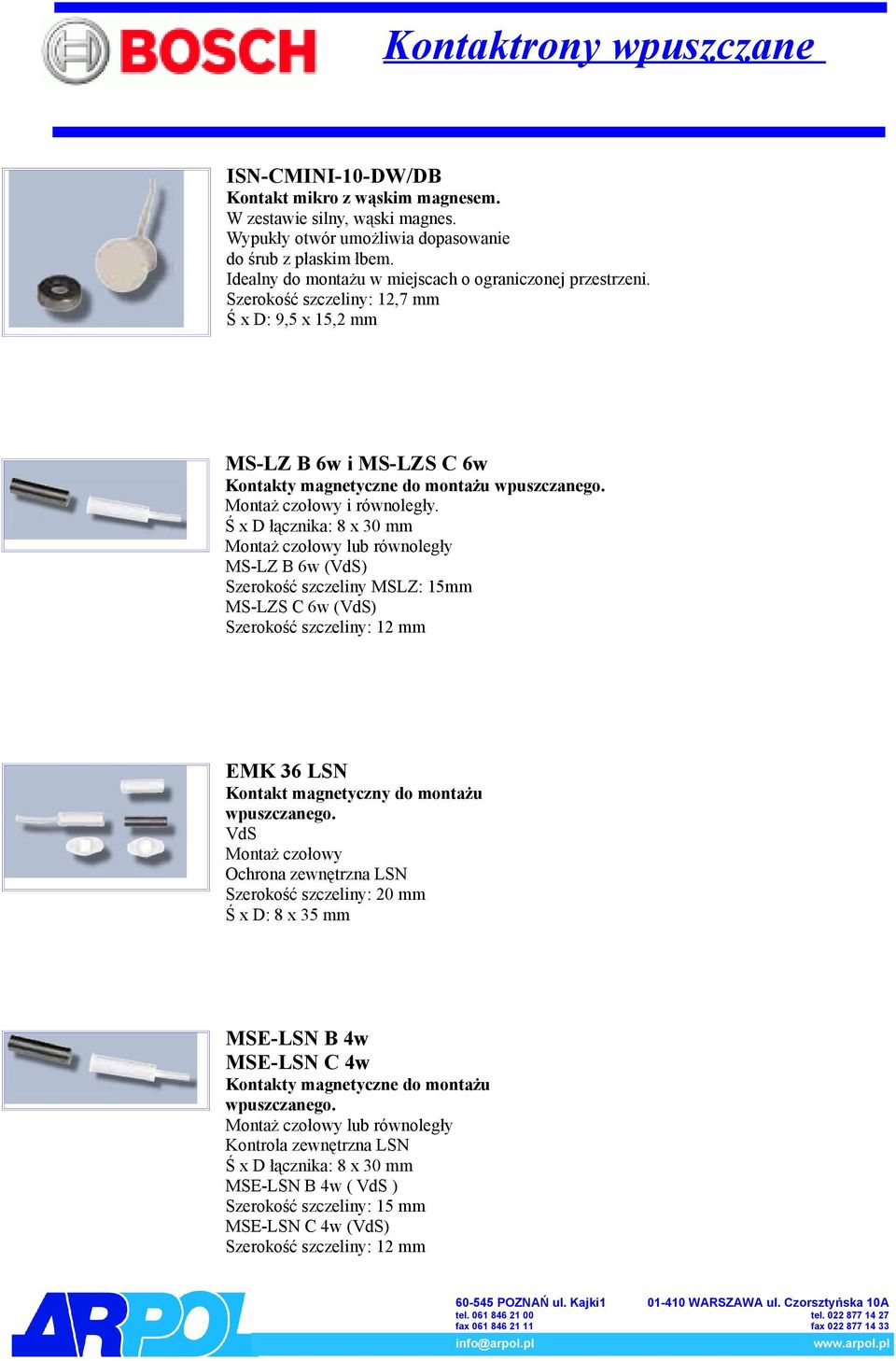 Ś x D łącznika: 8 x 30 mm Montaż czołowy lub równoległy MS-LZ B 6w (VdS) Szerokość szczeliny MSLZ: 15mm MS-LZS C 6w (VdS) Szerokość szczeliny: 12 mm EMK 36 LSN Kontakt magnetyczny do montażu VdS