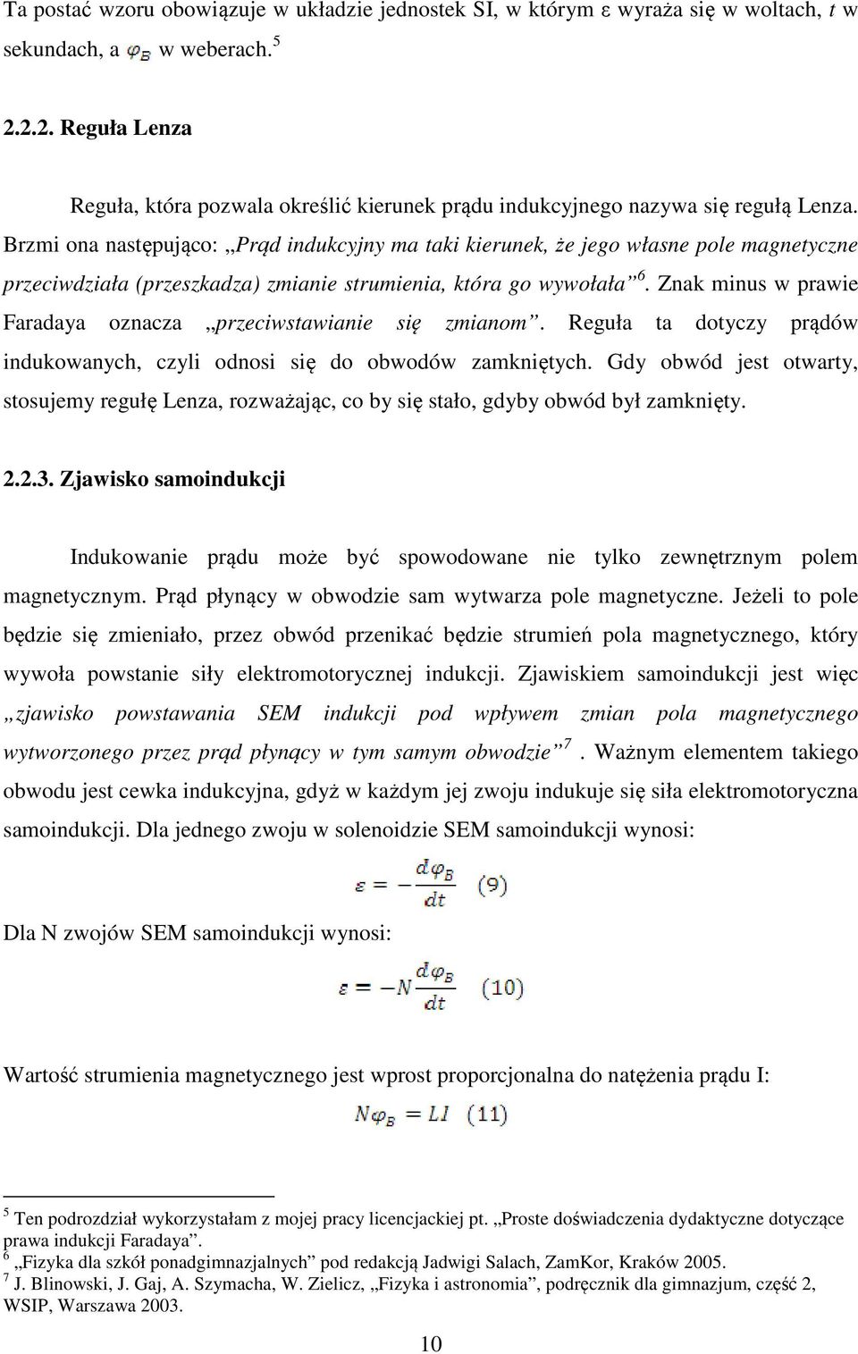 Brzmi ona następująco: Prąd indukcyjny ma taki kierunek, że jego własne pole magnetyczne przeciwdziała (przeszkadza) zmianie strumienia, która go wywołała 6.