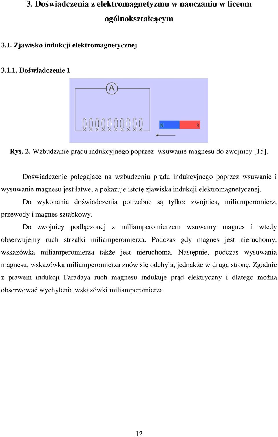 Doświadczenie polegające na wzbudzeniu prądu indukcyjnego poprzez wsuwanie i wysuwanie magnesu jest łatwe, a pokazuje istotę zjawiska indukcji elektromagnetycznej.