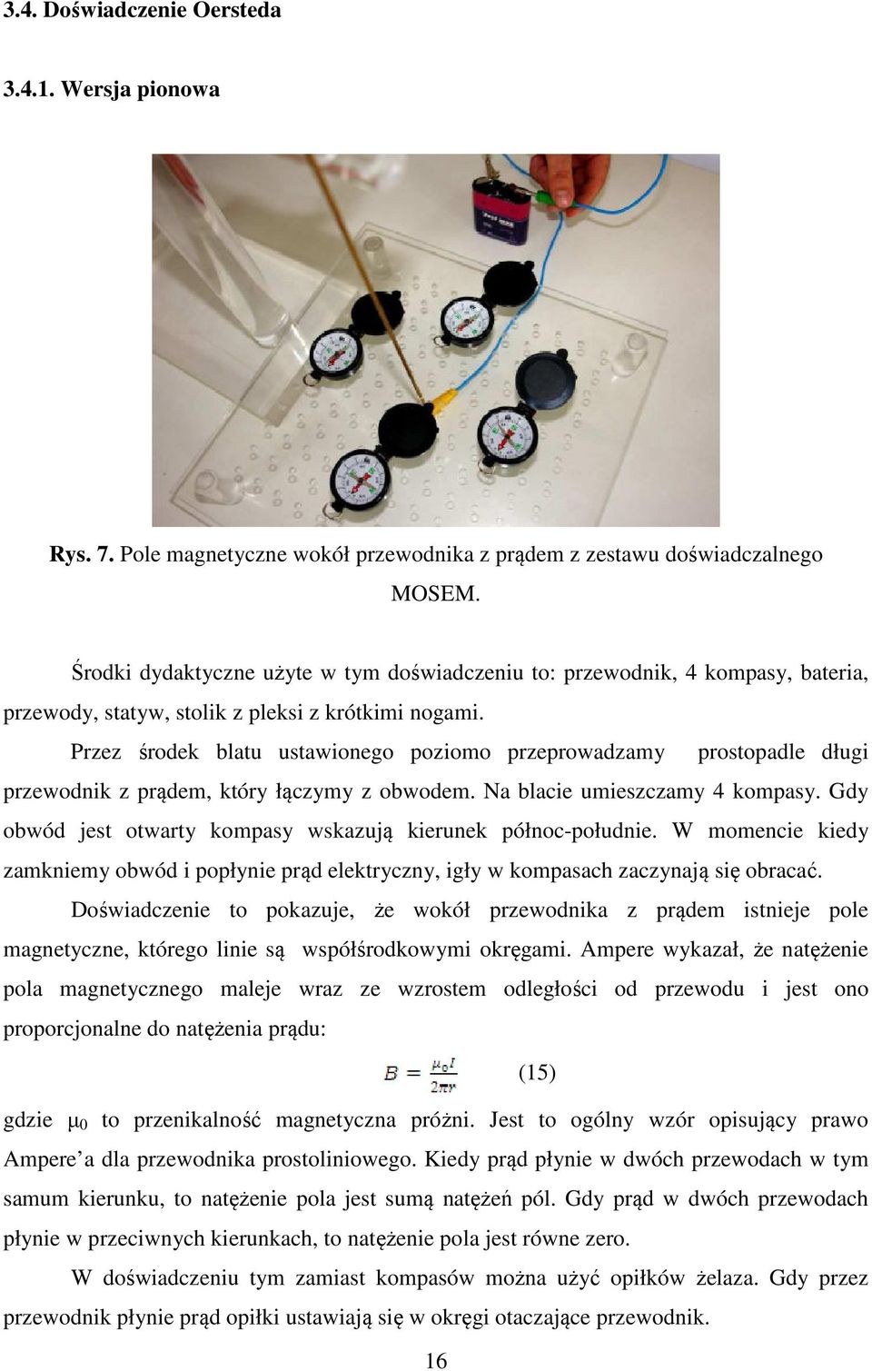 Przez środek blatu ustawionego poziomo przeprowadzamy prostopadle długi przewodnik z prądem, który łączymy z obwodem. Na blacie umieszczamy 4 kompasy.