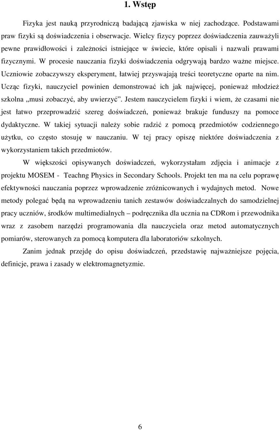 W procesie nauczania fizyki doświadczenia odgrywają bardzo ważne miejsce. Uczniowie zobaczywszy eksperyment, łatwiej przyswajają treści teoretyczne oparte na nim.