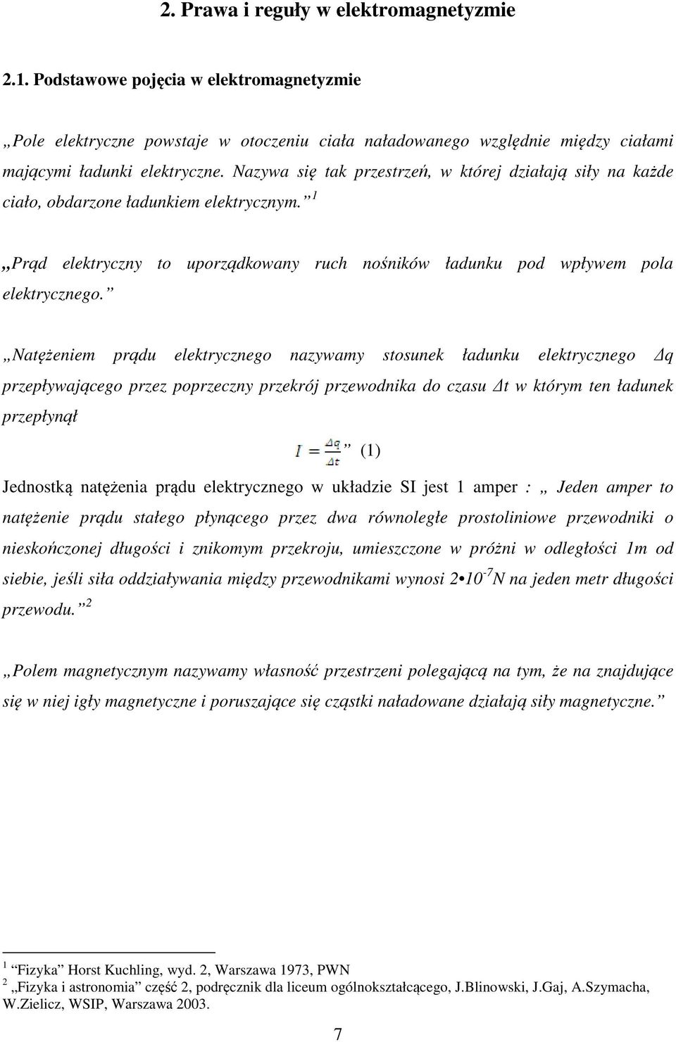 Natężeniem prądu elektrycznego nazywamy stosunek ładunku elektrycznego q przepływającego przez poprzeczny przekrój przewodnika do czasu t w którym ten ładunek przepłynął (1) Jednostką natężenia prądu