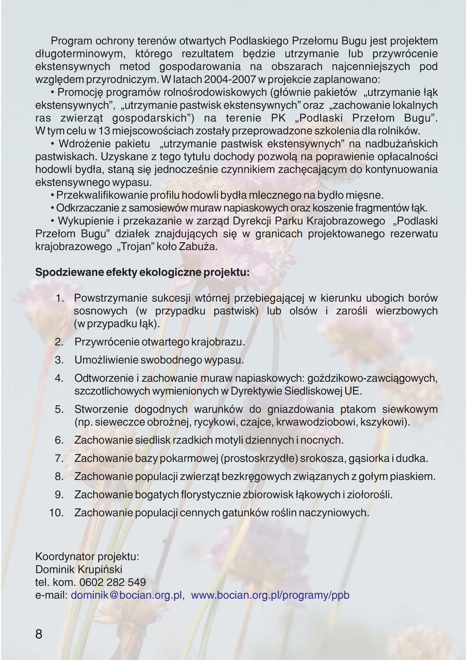 W latach 2004-2007 w projekcie zaplanowano: Promocjê programów rolnoœrodowiskowych (g³ównie pakietów utrzymanie ³¹k ekstensywnych, utrzymanie pastwisk ekstensywnych oraz zachowanie lokalnych ras