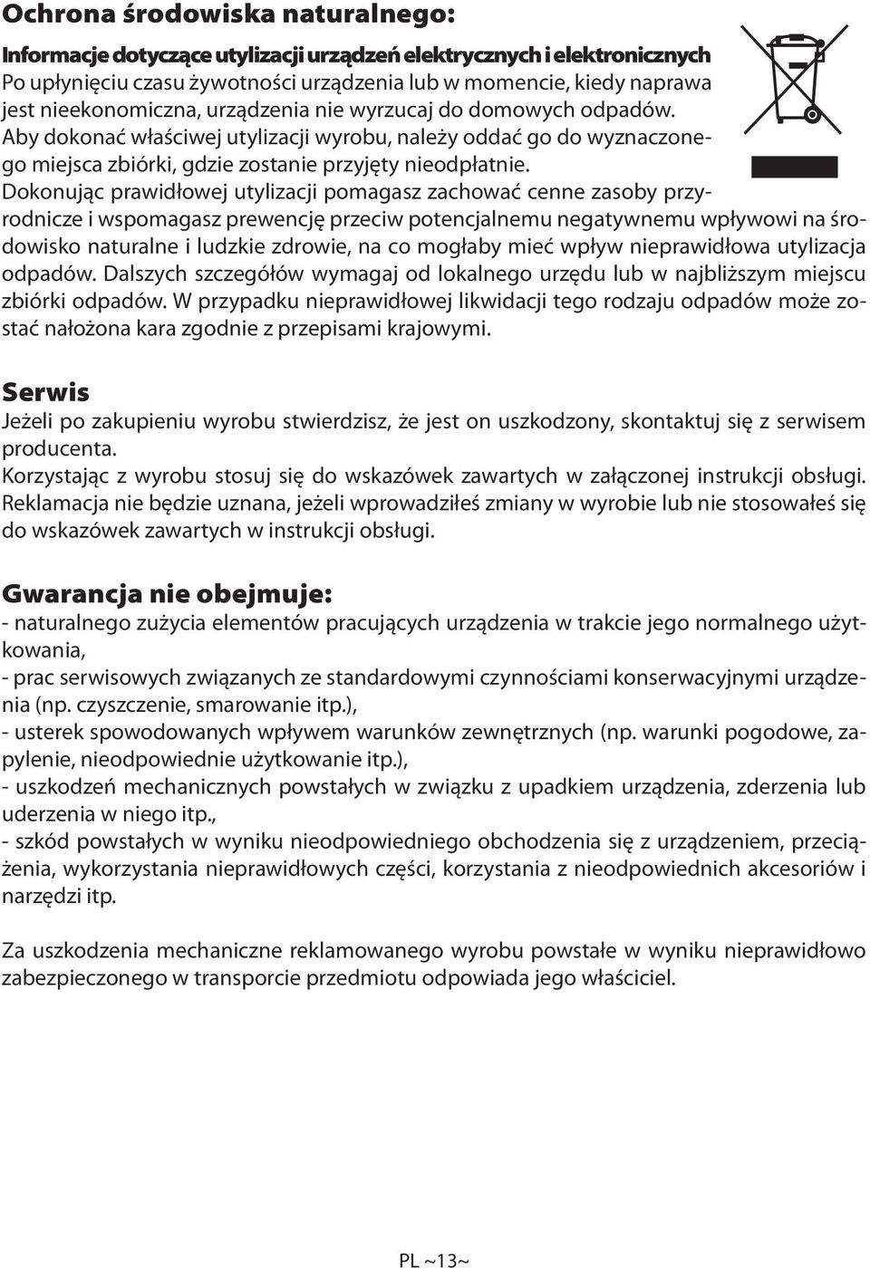 Dokonując prawidłowej utylizacji pomagasz zachować cenne zasoby przyrodnicze i wspomagasz prewencję przeciw potencjalnemu negatywnemu wpływowi na środowisko naturalne i ludzkie zdrowie, na co mogłaby