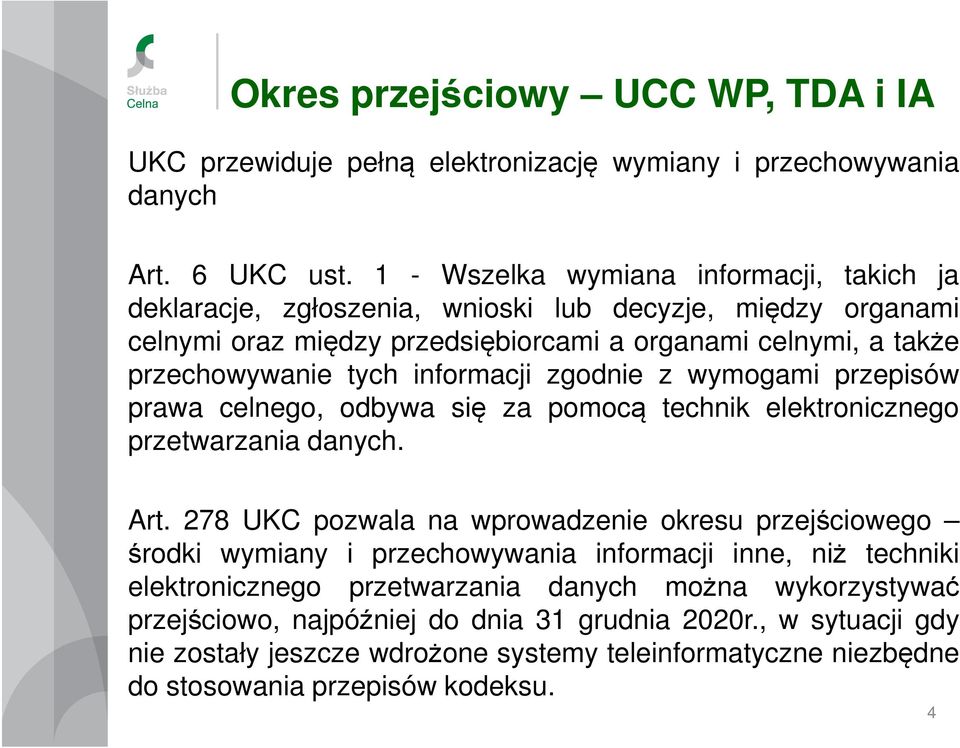 informacji zgodnie z wymogami przepisów prawa celnego, odbywa się za pomocą technik elektronicznego przetwarzania danych. Art.