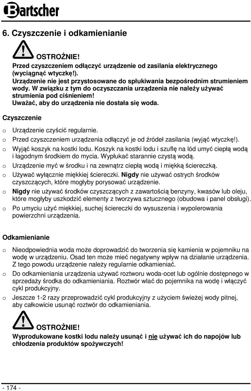 o Przed czyszczeniem urządzenia odłączyć je od źródeł zasilania (wyjąć wtyczkę!). o Wyjąć koszyk na kostki lodu. Koszyk na kostki lodu i szuflę na lód umyć ciepłą wodą i łagodnym środkiem do mycia.