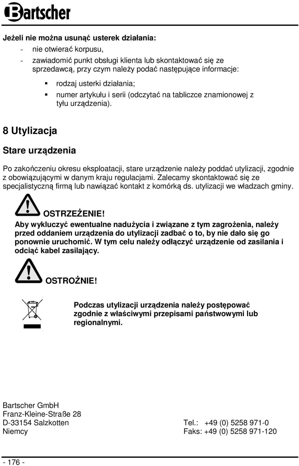 8 Utylizacja Stare urządzenia Po zakończeniu okresu eksploatacji, stare urządzenie należy poddać utylizacji, zgodnie z obowiązującymi w danym kraju regulacjami.