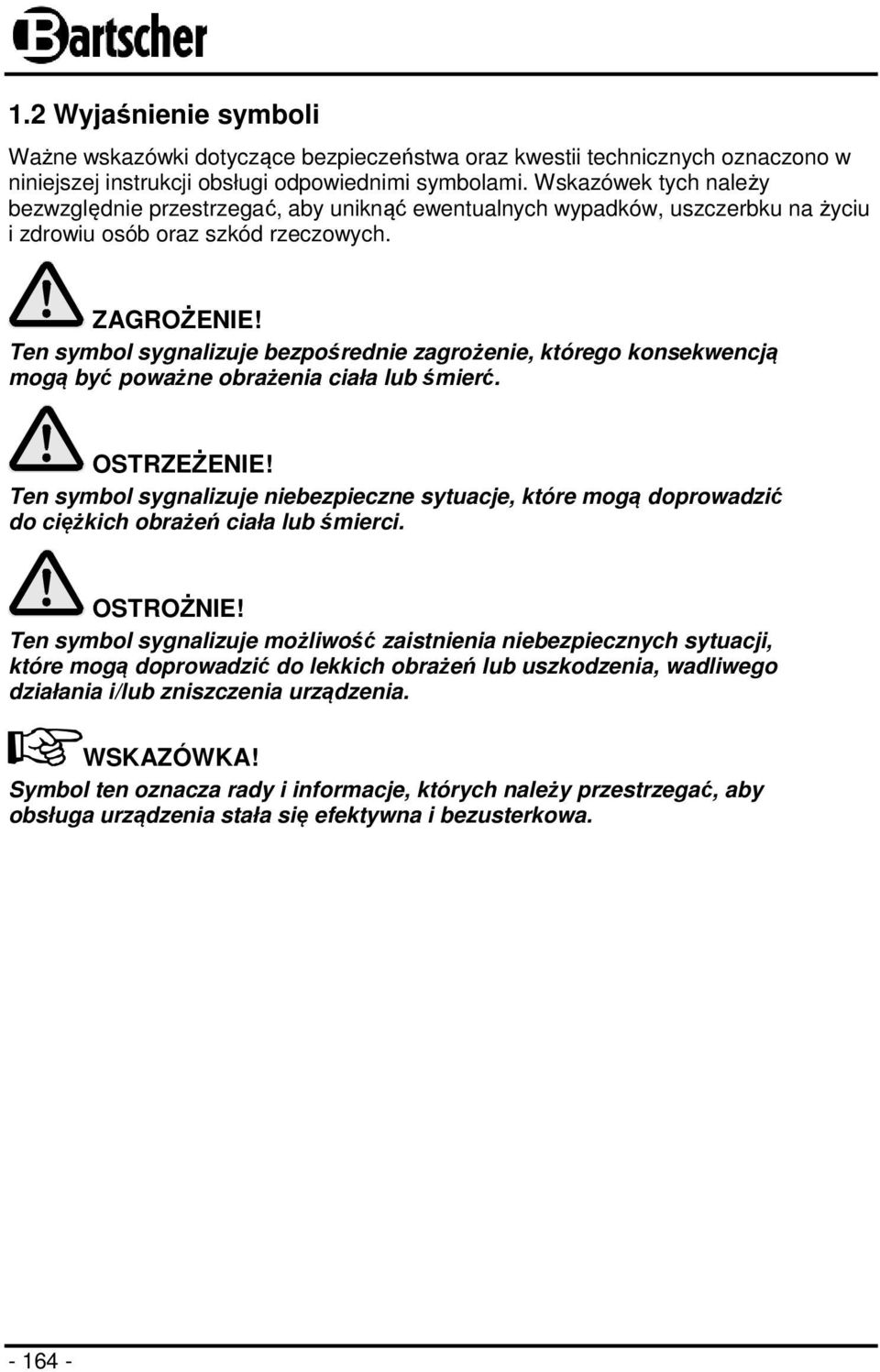 Ten symbol sygnalizuje bezpośrednie zagrożenie, którego konsekwencją mogą być poważne obrażenia ciała lub śmierć. OSTRZEŻENIE!