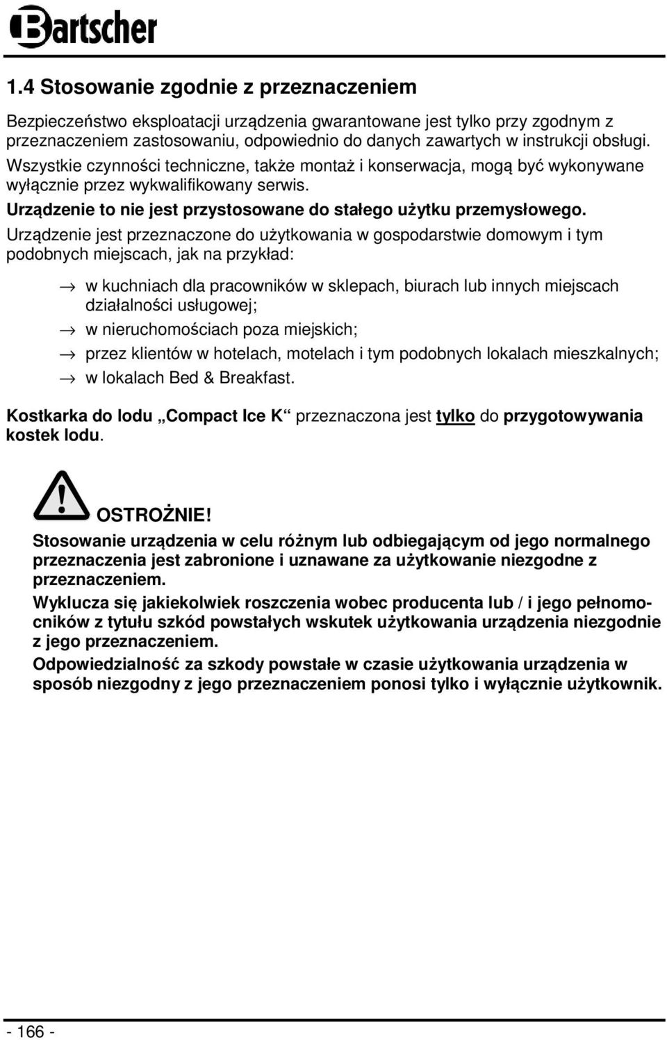 Urządzenie jest przeznaczone do użytkowania w gospodarstwie domowym i tym podobnych miejscach, jak na przykład: w kuchniach dla pracowników w sklepach, biurach lub innych miejscach działalności