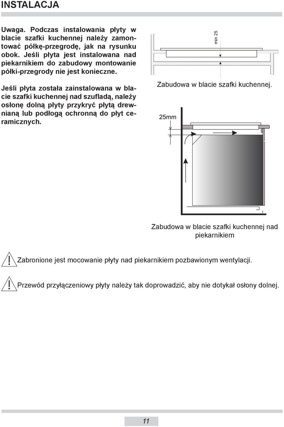 Jeśli płyta została zainstalowana w blacie szafki kuchennej nad szufladą, należy osłonę dolną płyty przykryć płytą drewnianą lub podłogą ochronną do płyt