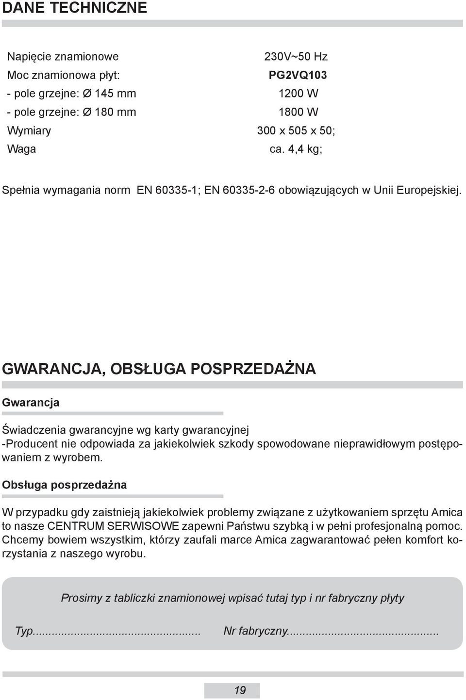 GWARANCJA, OBSŁUGA POSPRZEDAŻNA Gwarancja Świadczenia gwarancyjne wg karty gwarancyjnej -Producent nie odpowiada za jakiekolwiek szkody spowodowane nieprawidłowym po stę powa niem z wyrobem.