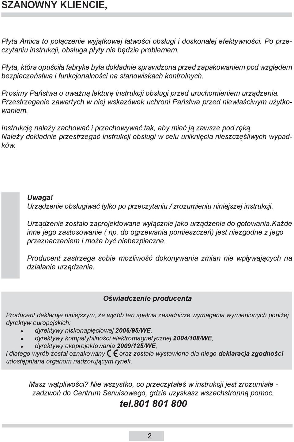 Prosimy Państwa o uważną lekturę instrukcji obsługi przed uruchomieniem urządzenia. Przestrzeganie zawartych w niej wskazówek uchroni Państwa przed niewłaściwym użyt kowa niem.