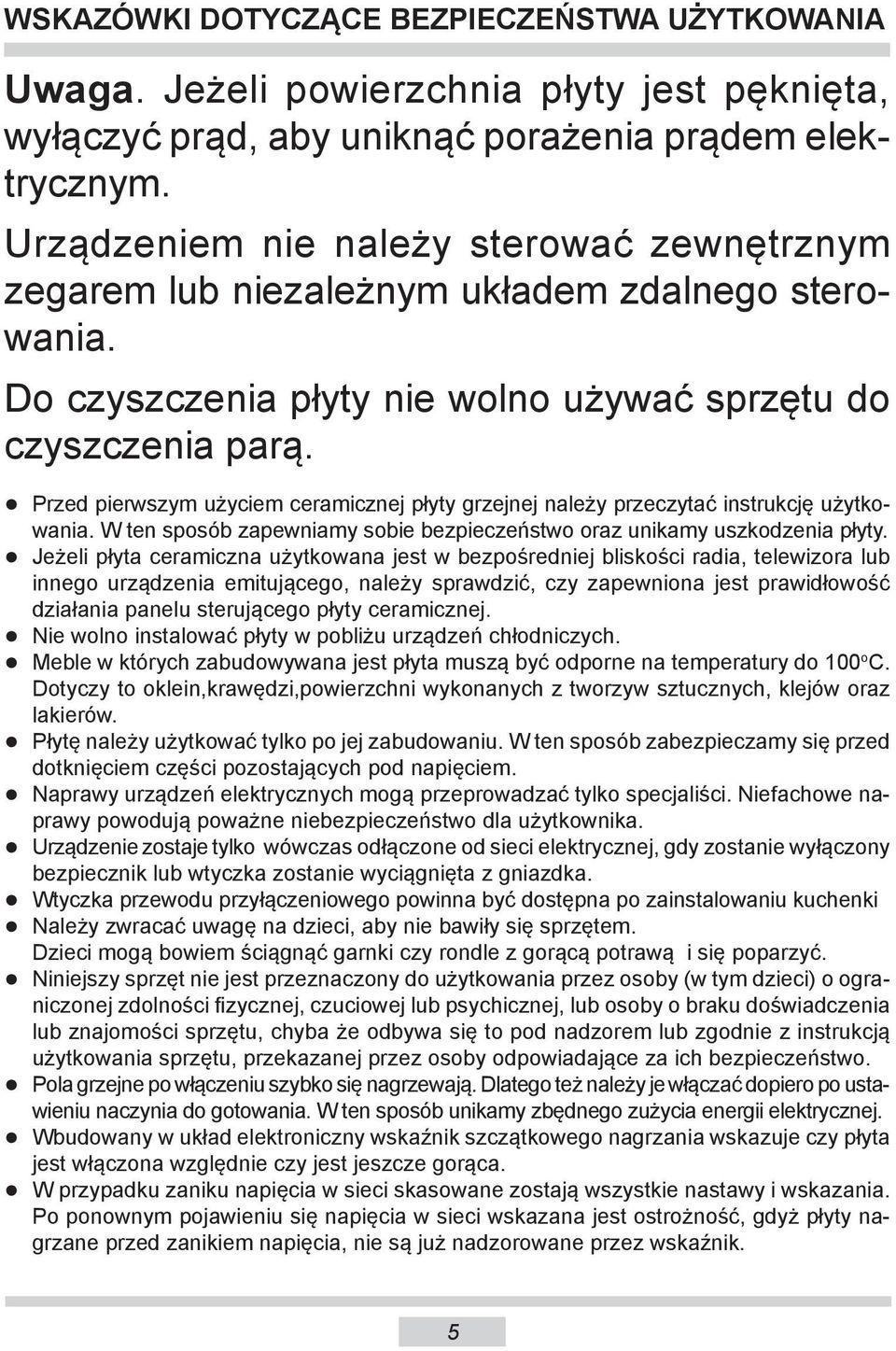 Przed pierw szym użyciem ce ra micz nej płyty grzejnej na le ży prze czy tać in struk cję użyt kowa nia. W ten spo sób za pew nia my sobie bez pie czeń stwo oraz unikamy uszko dze nia pły ty.