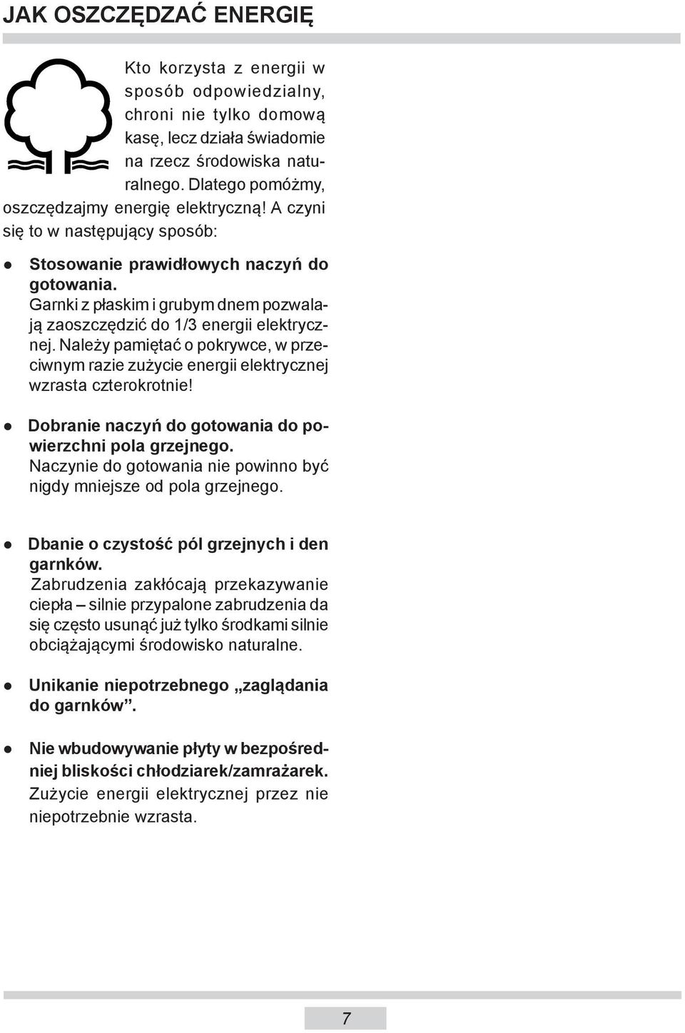 Garnki z płaskim i grubym dnem po zwa lają zaoszczędzić do 1/3 energii elek trycznej. Na le ży pamiętać o po kryw ce, w przeciw nym ra zie zużycie energii elek trycz nej wzrasta czte ro krot nie!