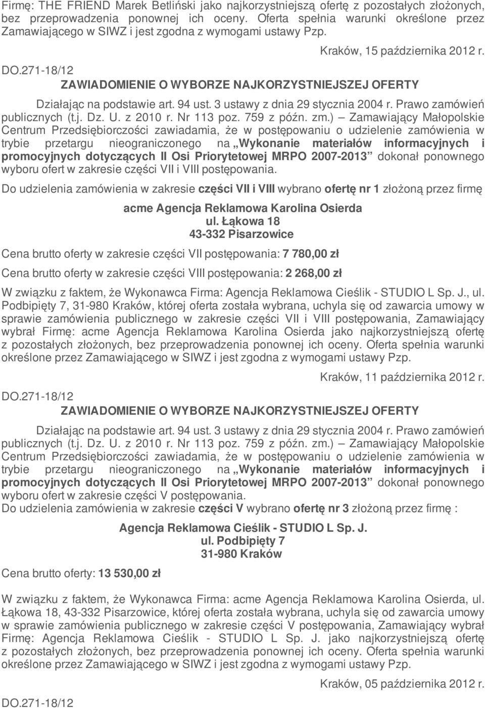 Do udzielenia zamówienia w zakresie części VII i VIII wybrano ofertę nr 1 złożoną przez firmę Cena brutto oferty w zakresie części VII postępowania: 7 780,00 zł Cena brutto oferty w zakresie części