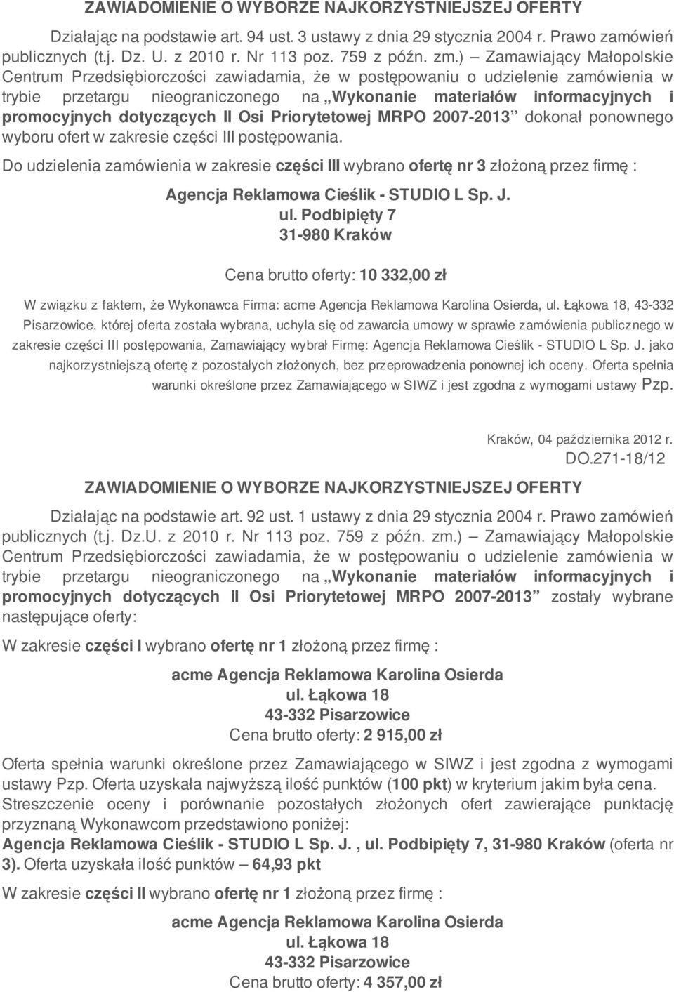 została wybrana, uchyla się od zawarcia umowy w sprawie zamówienia publicznego w zakresie części III postępowania, Zamawiający wybrał Firmę: jako najkorzystniejszą ofertę z pozostałych złożonych, bez