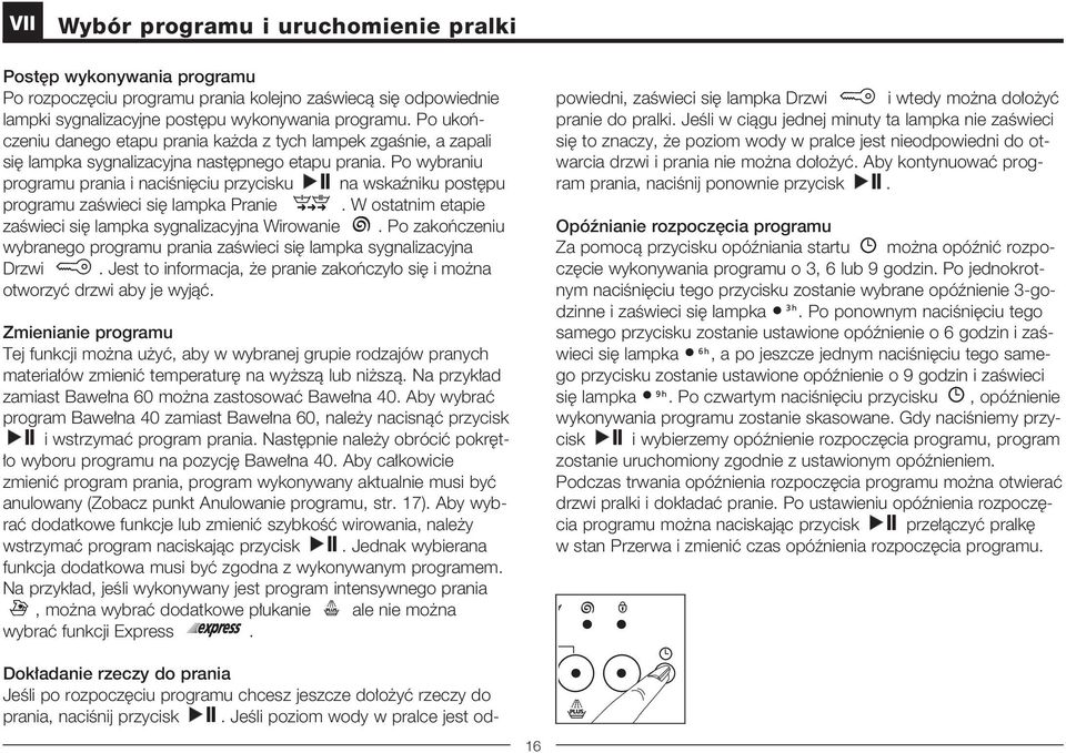 Po wybraniu programu prania i naciêni ciu przycisku na wskaêniku post pu programu zaêwieci si lampka Pranie. W ostatnim etapie zaêwieci si lampka sygnalizacyjna Wirowanie.