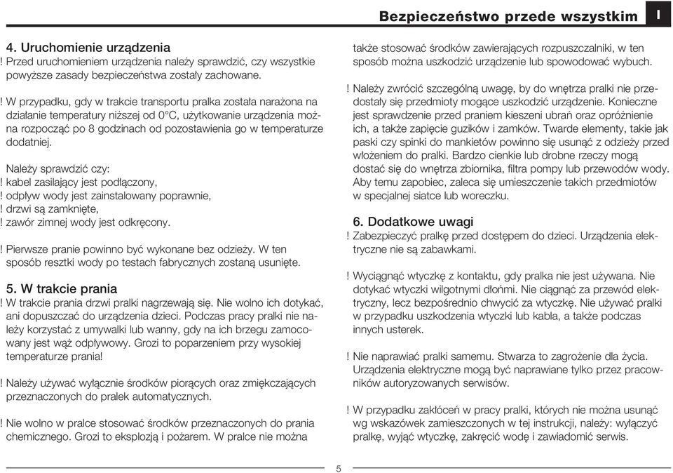 dodatniej. Nale y sprawdziç czy: kabel zasilajàcy jest pod àczony, odp yw wody jest zainstalowany poprawnie, drzwi sà zamkni te, zawór zimnej wody jest odkr cony.