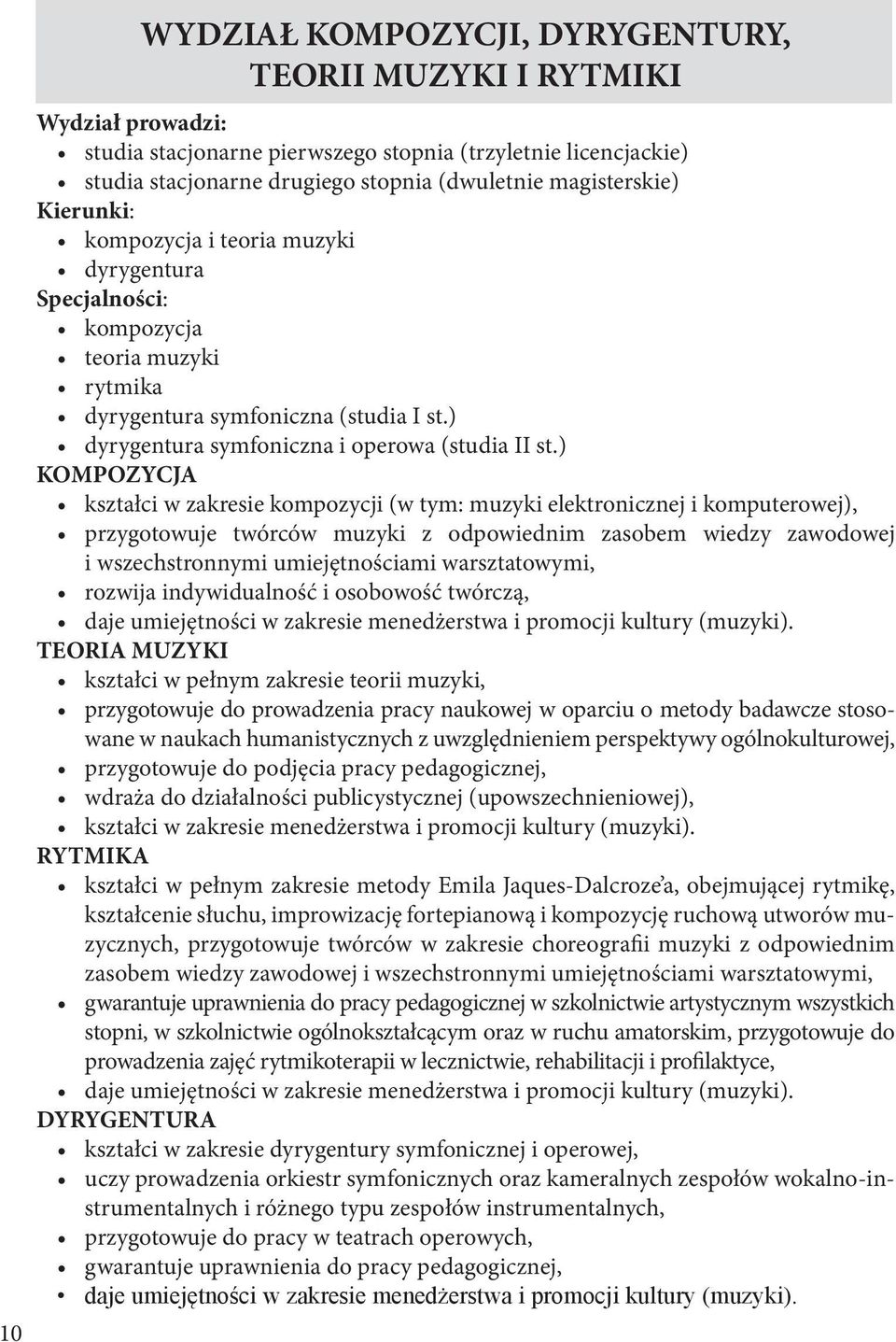 ) KOMPOZYCJA kształci w zakresie kompozycji (w tym: muzyki elektronicznej i komputerowej), przygotowuje twórców muzyki z odpowiednim zasobem wiedzy zawodowej i wszechstronnymi umiejętnościami