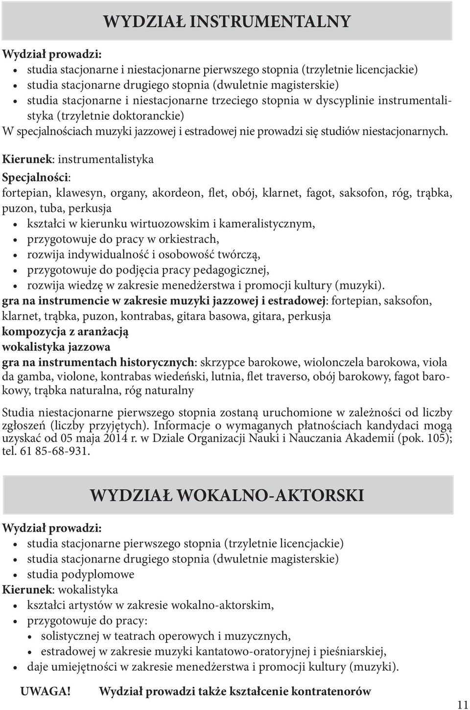 Kierunek: instrumentalistyka Specjalności: fortepian, klawesyn, organy, akordeon, flet, obój, klarnet, fagot, saksofon, róg, trąbka, puzon, tuba, perkusja kształci w kierunku wirtuozowskim i