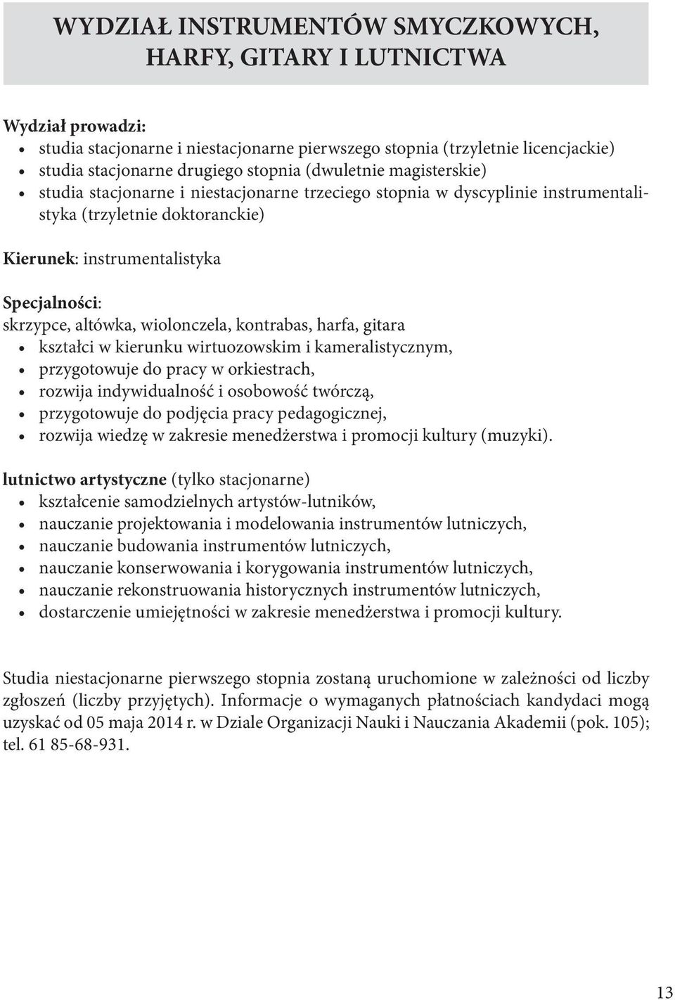 wiolonczela, kontrabas, harfa, gitara kształci w kierunku wirtuozowskim i kameralistycznym, przygotowuje do pracy w orkiestrach, rozwija indywidualność i osobowość twórczą, przygotowuje do podjęcia