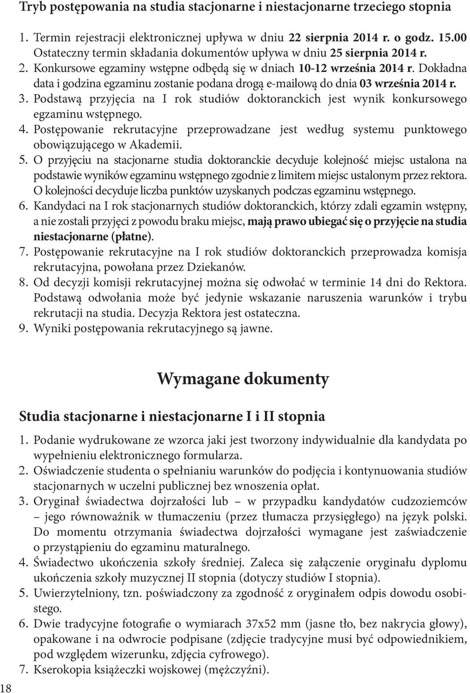 Dokładna data i godzina egzaminu zostanie podana drogą e-mailową do dnia 03 września 2014 r. 3. Podstawą przyjęcia na I rok studiów doktoranckich jest wynik konkursowego egzaminu wstępnego. 4.