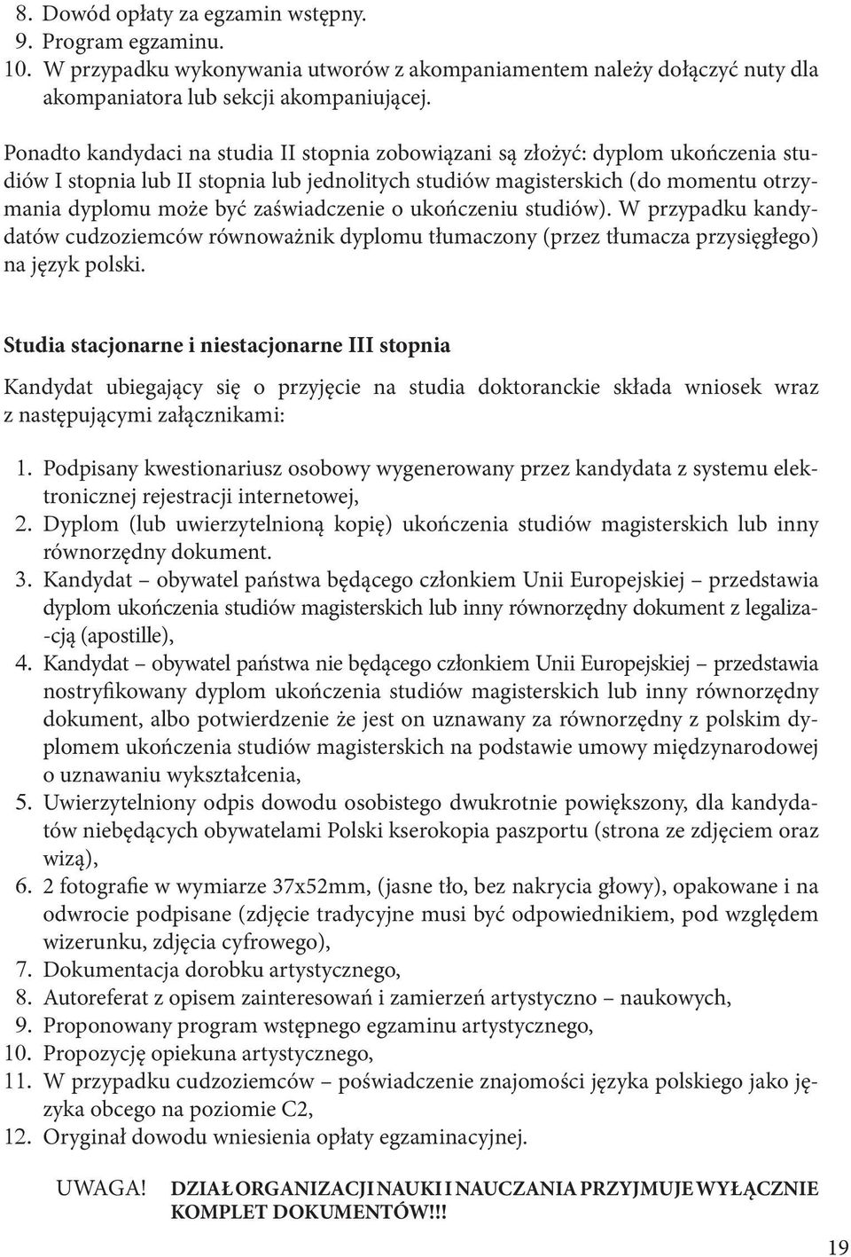 zaświadczenie o ukończeniu studiów). W przypadku kandydatów cudzoziemców równoważnik dyplomu tłumaczony (przez tłumacza przysięgłego) na język polski.