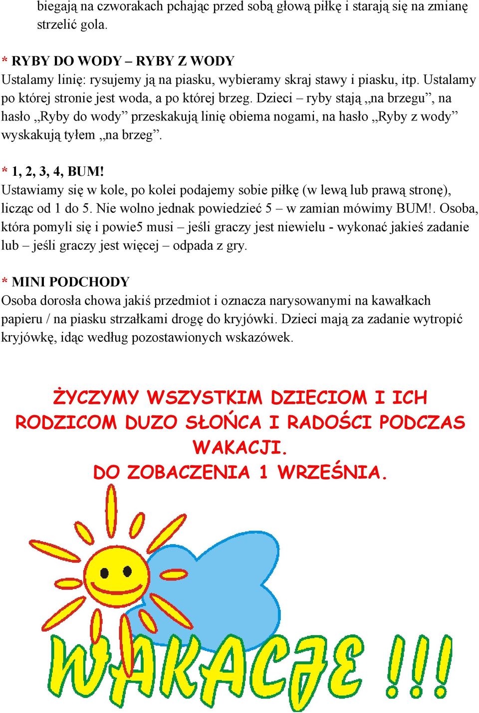 * 1, 2, 3, 4, BUM! Ustawiamy się w kole, po kolei podajemy sobie piłkę (w lewą lub prawą stronę), licząc od 1 do 5. Nie wolno jednak powiedzieć 5 w zamian mówimy BUM!