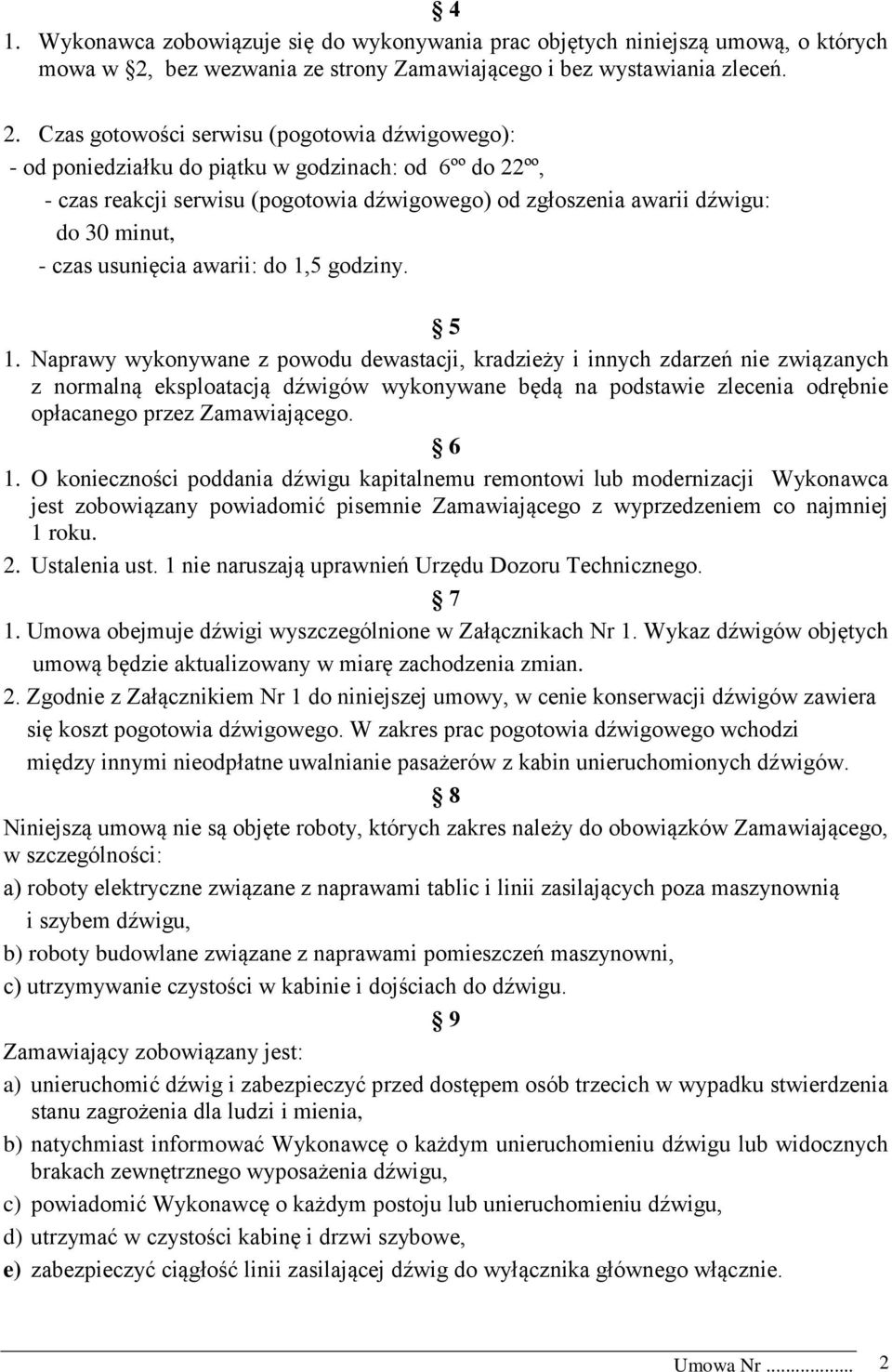 Czas gotowości serwisu (pogotowia dźwigowego): - od poniedziałku do piątku w godzinach: od 6ºº do 22ºº, - czas reakcji serwisu (pogotowia dźwigowego) od zgłoszenia awarii dźwigu: do 30 minut, - czas