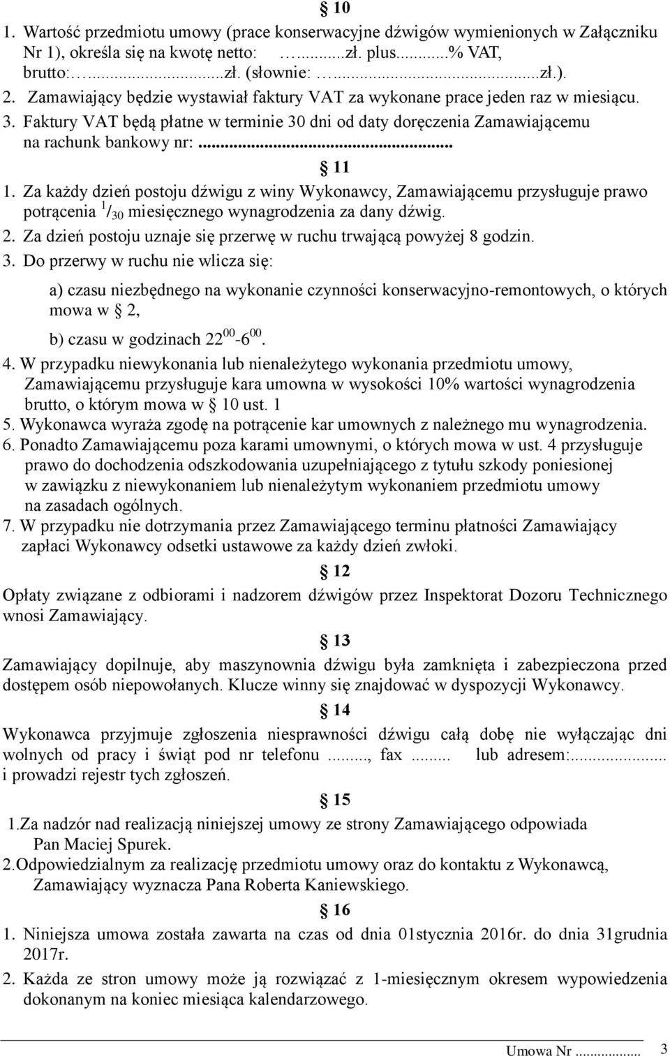 Za każdy dzień postoju dźwigu z winy Wykonawcy, Zamawiającemu przysługuje prawo potrącenia 1 / 30 miesięcznego wynagrodzenia za dany dźwig. 2.