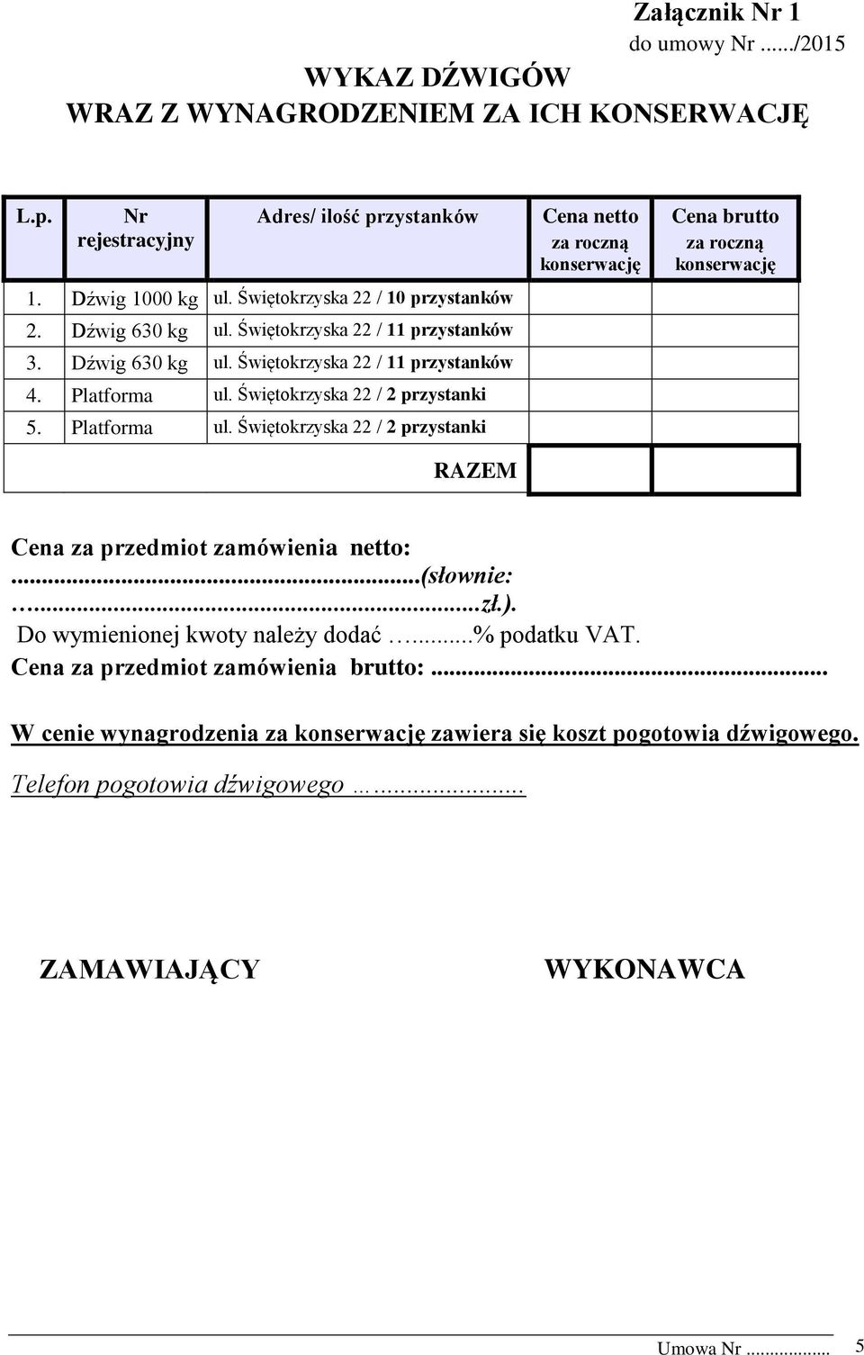 Świętokrzyska 22 / 2 przystanki 5. Platforma ul. Świętokrzyska 22 / 2 przystanki RAZEM Cena netto za roczną konserwację Cena brutto za roczną konserwację Cena za przedmiot zamówienia netto:.